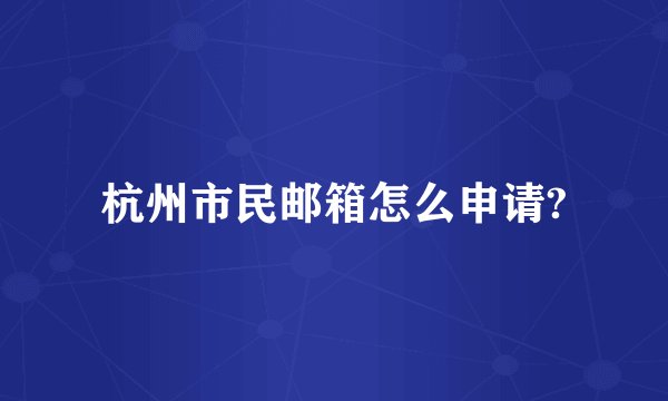 杭州市民邮箱怎么申请?