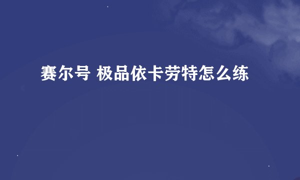 赛尔号 极品依卡劳特怎么练