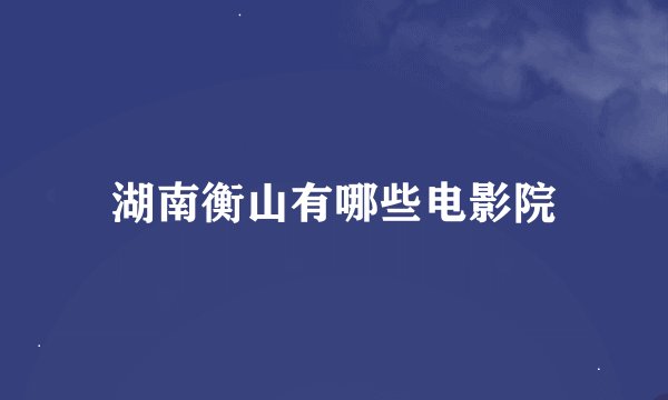 湖南衡山有哪些电影院