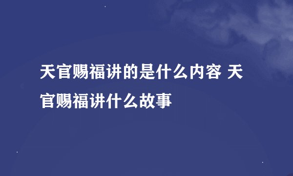 天官赐福讲的是什么内容 天官赐福讲什么故事