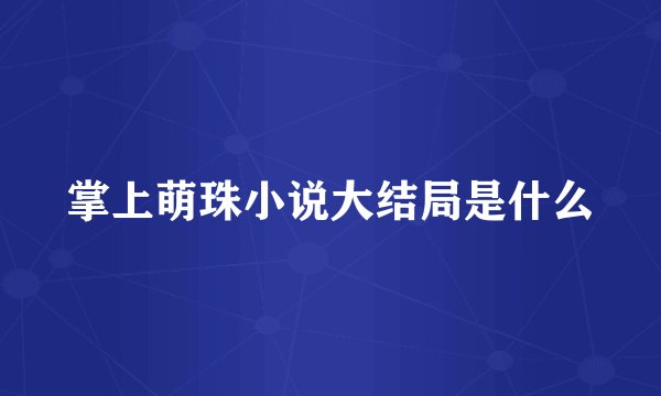 掌上萌珠小说大结局是什么