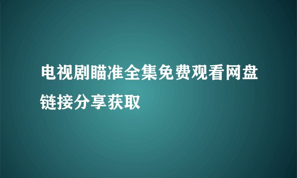 电视剧瞄准全集免费观看网盘链接分享获取