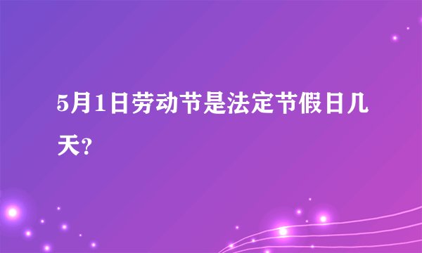 5月1日劳动节是法定节假日几天？