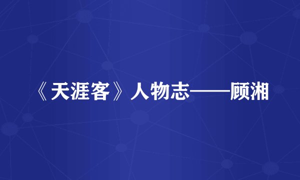 《天涯客》人物志——顾湘