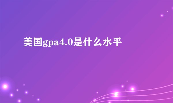 美国gpa4.0是什么水平