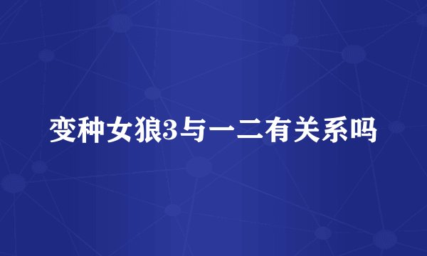 变种女狼3与一二有关系吗