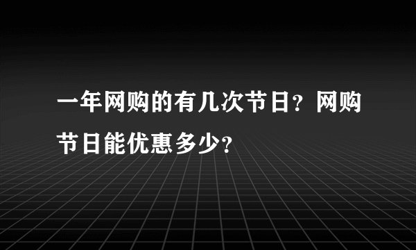 一年网购的有几次节日？网购节日能优惠多少？