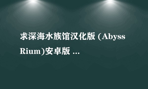 求深海水族馆汉化版 (AbyssRium)安卓版 最新版直装版下载地址百度网盘