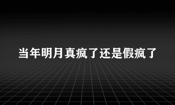 当年明月真疯了还是假疯了