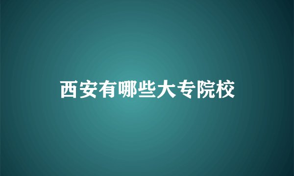 西安有哪些大专院校