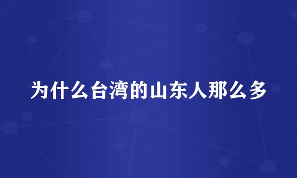 为什么台湾的山东人那么多