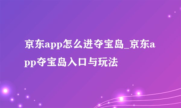 京东app怎么进夺宝岛_京东app夺宝岛入口与玩法