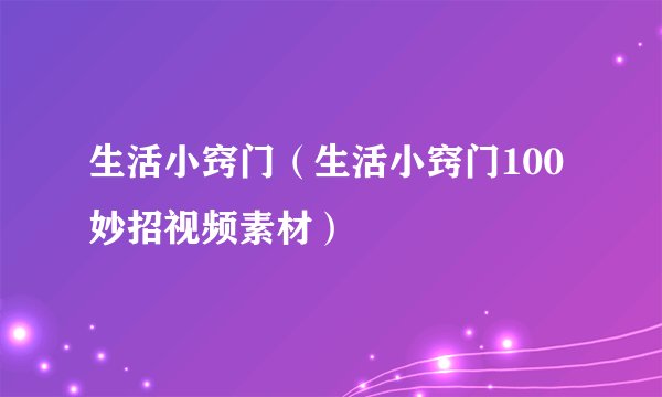生活小窍门（生活小窍门100妙招视频素材）