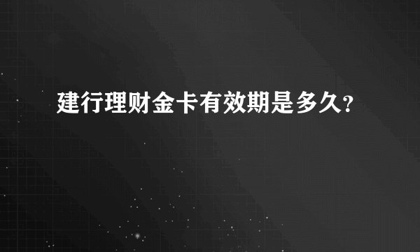 建行理财金卡有效期是多久？