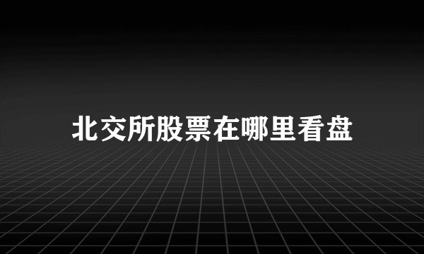 北交所股票在哪里看盘