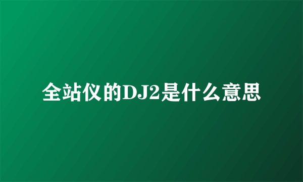 全站仪的DJ2是什么意思