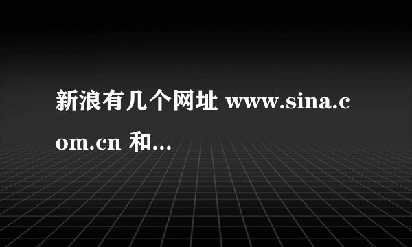 新浪有几个网址 www.sina.com.cn 和www.sina.com区别
