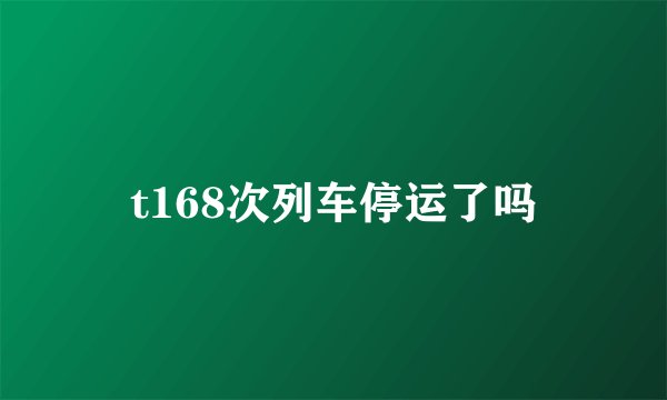 t168次列车停运了吗
