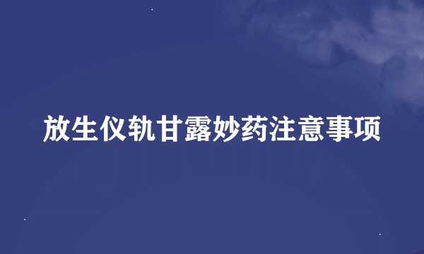 放生仪轨甘露妙药注意事项