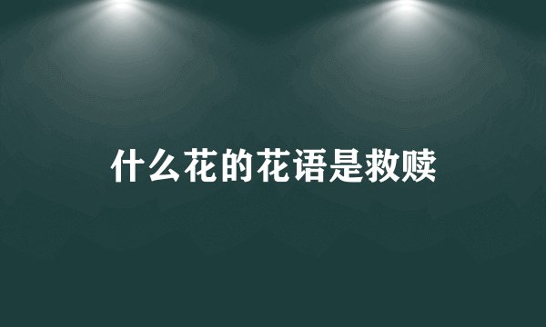 什么花的花语是救赎