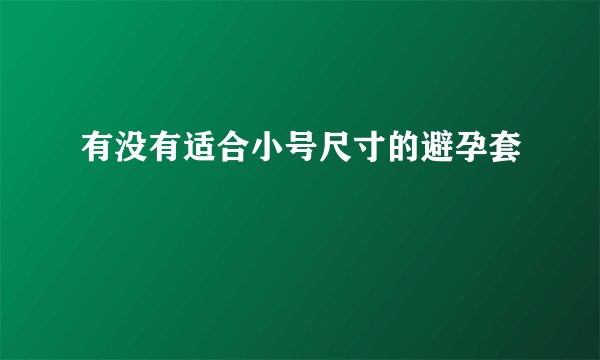 有没有适合小号尺寸的避孕套