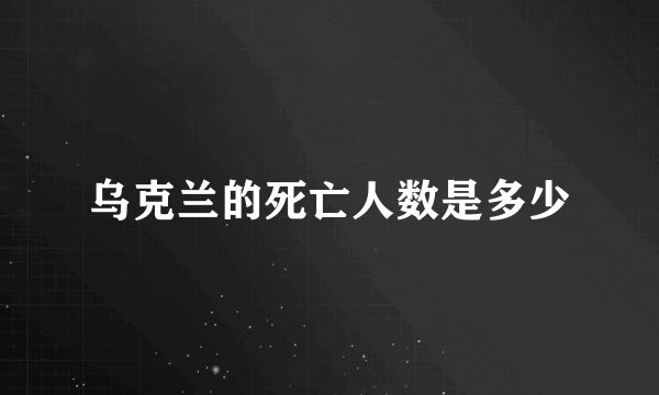 乌克兰的死亡人数是多少