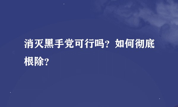 消灭黑手党可行吗？如何彻底根除？