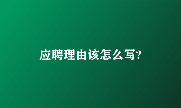 应聘理由该怎么写?