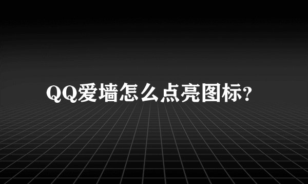 QQ爱墙怎么点亮图标？