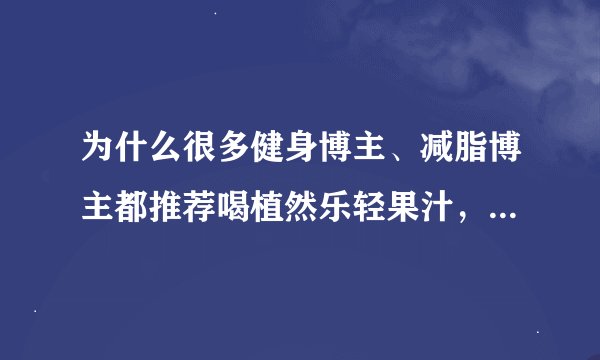 为什么很多健身博主、减脂博主都推荐喝植然乐轻果汁，糖分不高吗？
