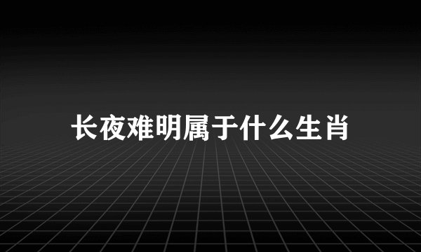 长夜难明属于什么生肖