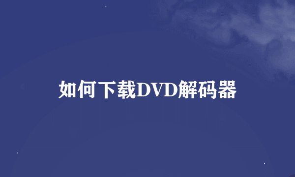 如何下载DVD解码器