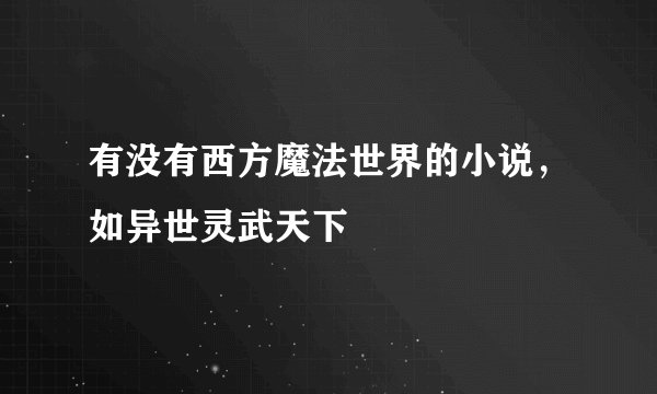 有没有西方魔法世界的小说，如异世灵武天下