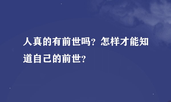 人真的有前世吗？怎样才能知道自己的前世？