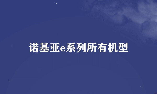 诺基亚e系列所有机型
