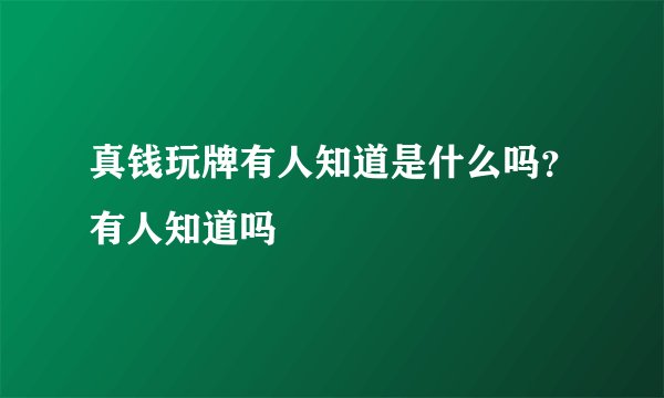 真钱玩牌有人知道是什么吗？有人知道吗