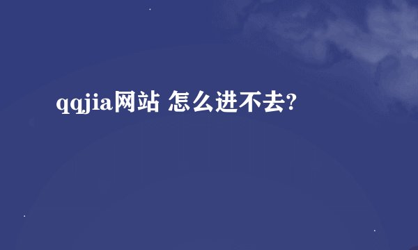 qqjia网站 怎么进不去?