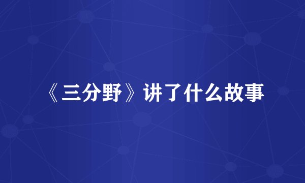 《三分野》讲了什么故事