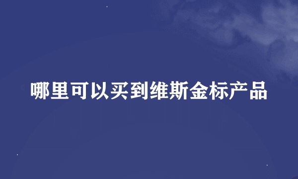 哪里可以买到维斯金标产品