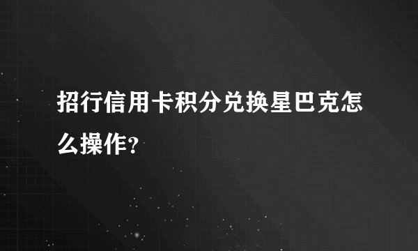 招行信用卡积分兑换星巴克怎么操作？