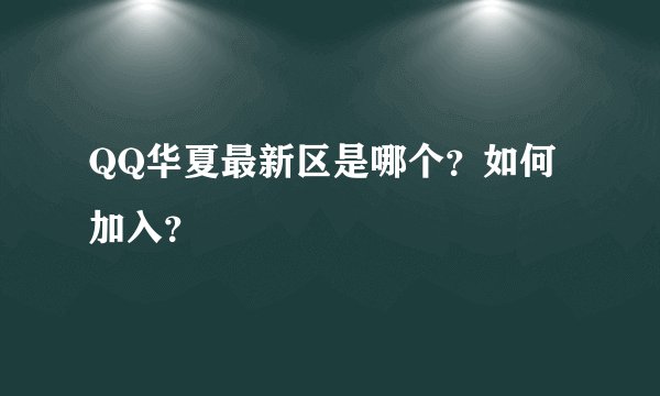 QQ华夏最新区是哪个？如何加入？