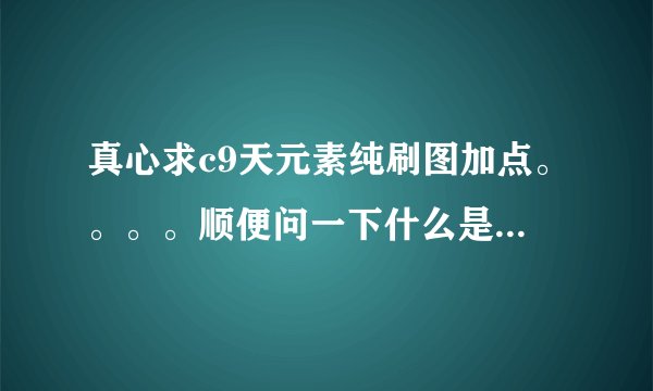 真心求c9天元素纯刷图加点。。。。顺便问一下什么是25级毕业。。。新手求解
