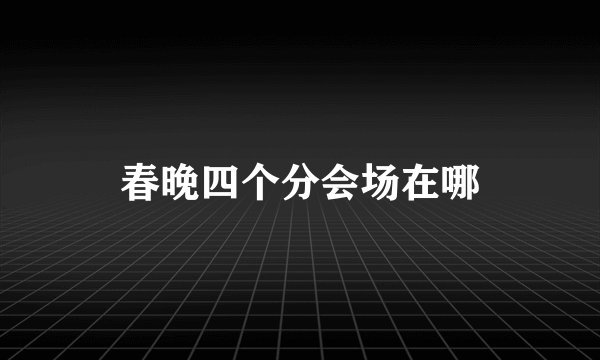 春晚四个分会场在哪