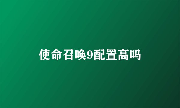 使命召唤9配置高吗