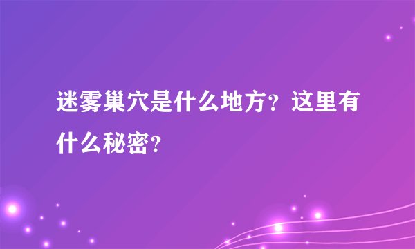 迷雾巢穴是什么地方？这里有什么秘密？