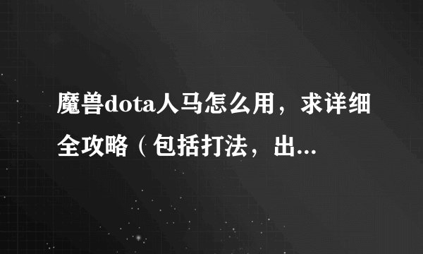 魔兽dota人马怎么用，求详细全攻略（包括打法，出装，注意点）