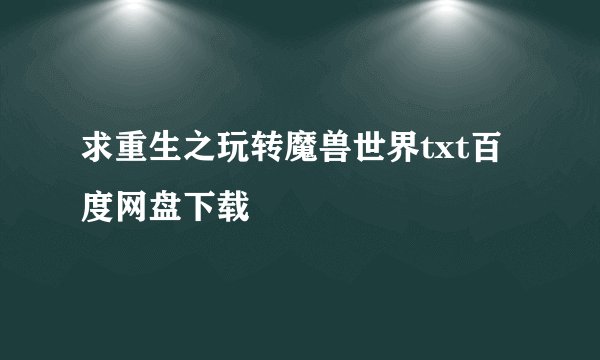 求重生之玩转魔兽世界txt百度网盘下载