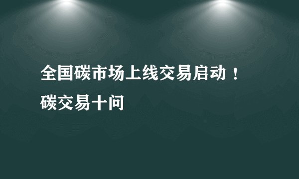 全国碳市场上线交易启动 ！碳交易十问