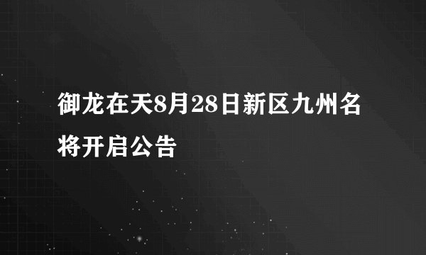御龙在天8月28日新区九州名将开启公告