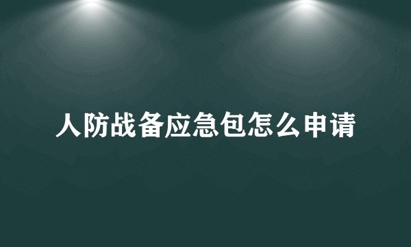 人防战备应急包怎么申请